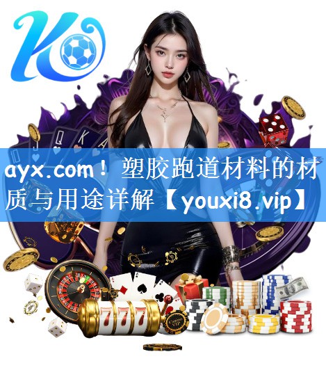 ayx.com！塑胶跑道材料的材质与用途详解