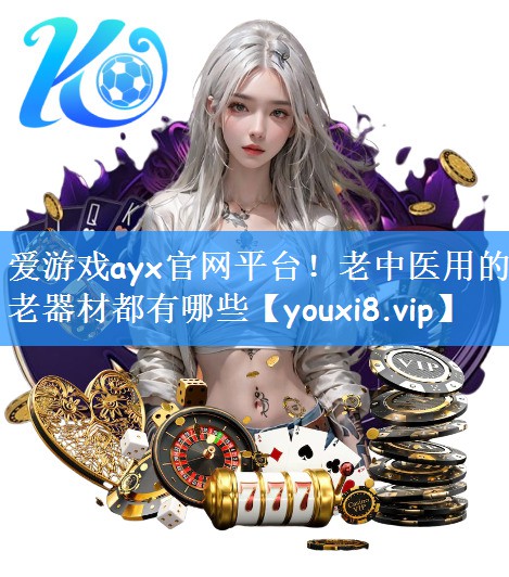 爱游戏ayx官网平台!老中医用的老器材都有哪些