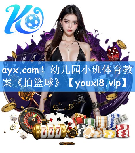 ayx.com！幼儿园小班体育教案《拍篮球》
