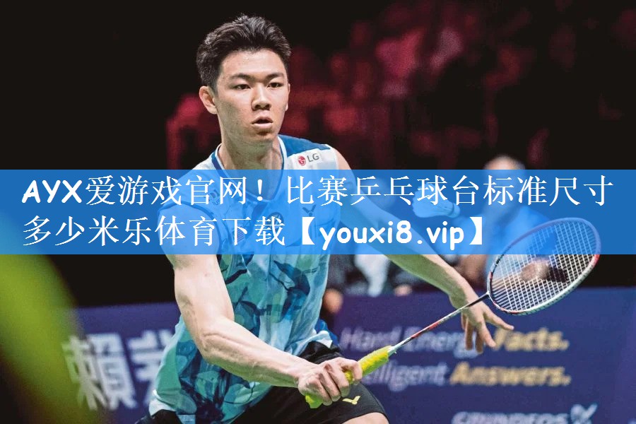 AYX爱游戏官网！比赛乒乓球台标准尺寸多少米乐体育下载