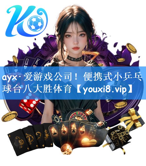 ayx·爱游戏公司!便携式小乒乓球台八大胜体育