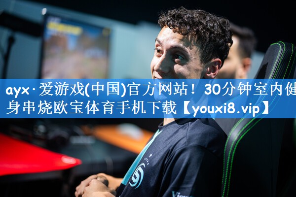 ayx·爱游戏(中国)官方网站!30分钟室内健身串烧欧宝体育手机下载