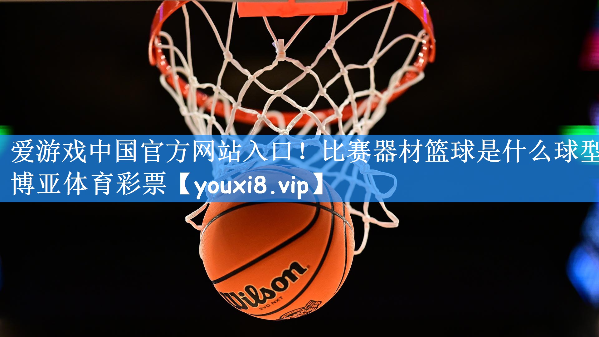 爱游戏中国官方网站入口!比赛器材篮球是什么球型博亚体育彩票