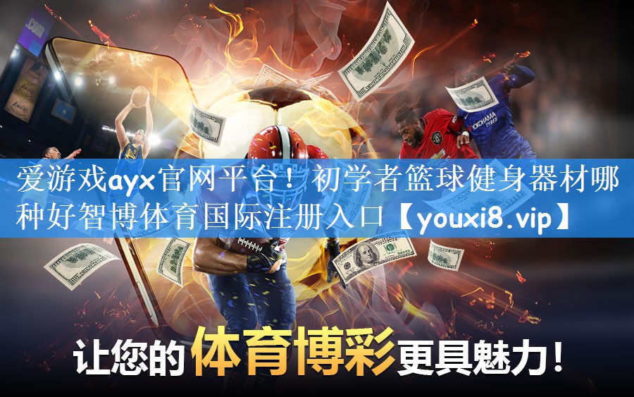 爱游戏ayx官网平台!初学者篮球健身器材哪种好智博体育国际注册入口