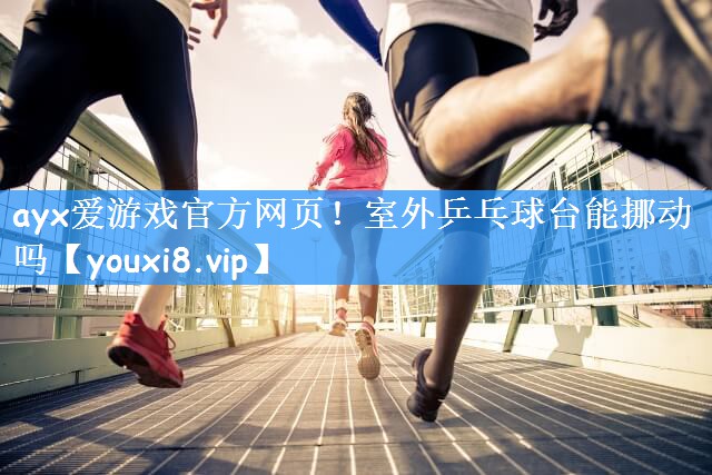 室外乒乓球台能挪动吗