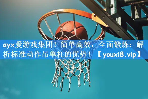 简单高效，全面锻炼：解析标准动作吊单杠的优势！