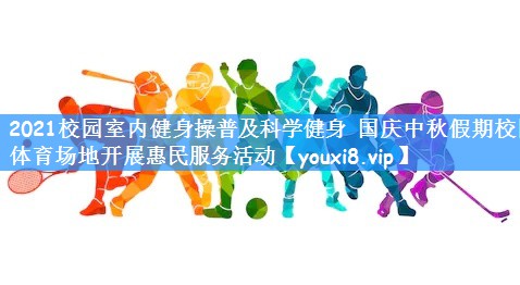 2021校园室内健身操普及科学健身 国庆中秋假期校园体育场地开展惠民服务活动