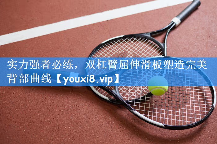 实力强者必练，双杠臂屈伸滑板塑造完美背部曲线